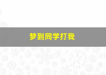 梦到同学打我