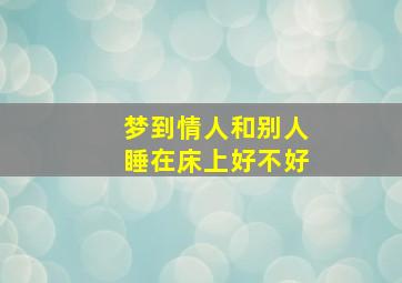 梦到情人和别人睡在床上好不好