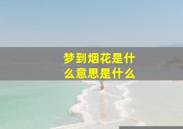 梦到烟花是什么意思是什么