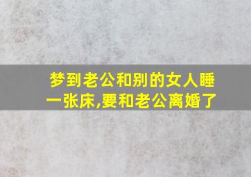 梦到老公和别的女人睡一张床,要和老公离婚了