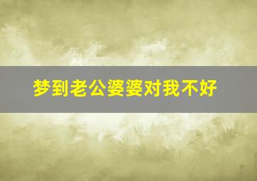 梦到老公婆婆对我不好