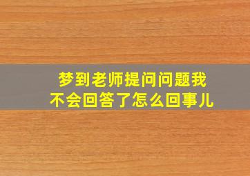 梦到老师提问问题我不会回答了怎么回事儿