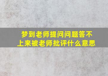 梦到老师提问问题答不上来被老师批评什么意思