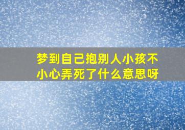 梦到自己抱别人小孩不小心弄死了什么意思呀