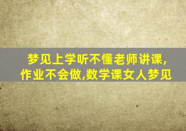 梦见上学听不懂老师讲课,作业不会做,数学课女人梦见