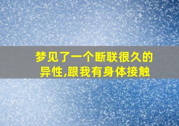 梦见了一个断联很久的异性,跟我有身体接触