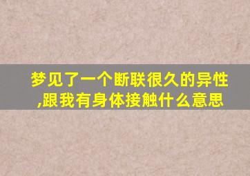 梦见了一个断联很久的异性,跟我有身体接触什么意思