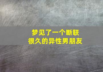 梦见了一个断联很久的异性男朋友