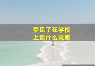 梦见了在学校上课什么意思