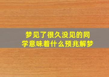 梦见了很久没见的同学意味着什么预兆解梦