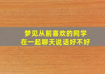 梦见从前喜欢的同学在一起聊天说话好不好