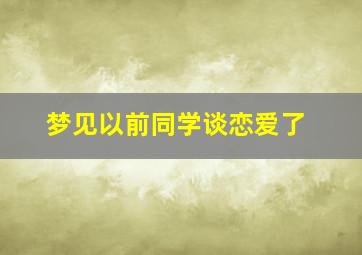 梦见以前同学谈恋爱了