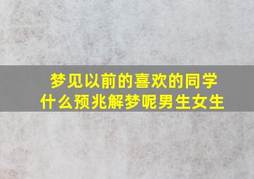 梦见以前的喜欢的同学什么预兆解梦呢男生女生