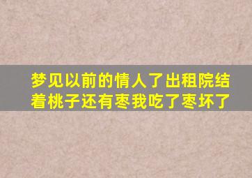 梦见以前的情人了出租院结着桃子还有枣我吃了枣坏了