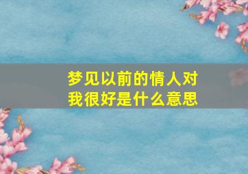 梦见以前的情人对我很好是什么意思