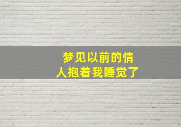 梦见以前的情人抱着我睡觉了