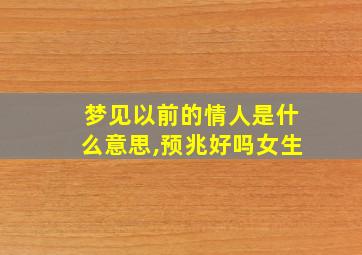 梦见以前的情人是什么意思,预兆好吗女生