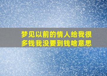 梦见以前的情人给我很多钱我没要到钱啥意思