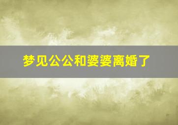 梦见公公和婆婆离婚了