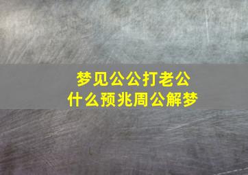 梦见公公打老公什么预兆周公解梦