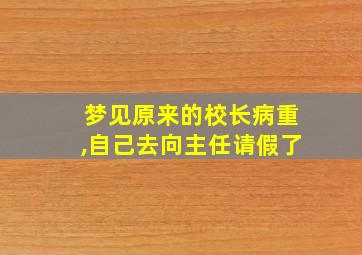 梦见原来的校长病重,自己去向主任请假了