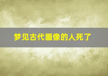 梦见古代画像的人死了