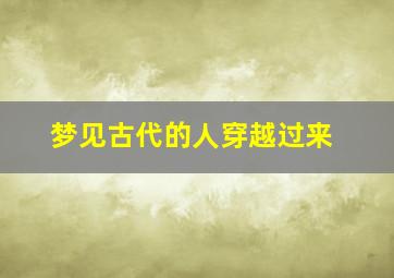 梦见古代的人穿越过来