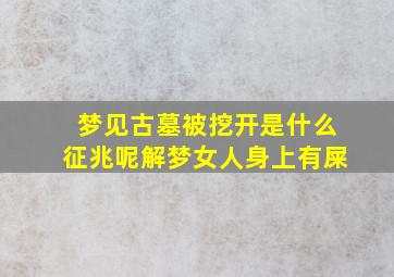 梦见古墓被挖开是什么征兆呢解梦女人身上有屎