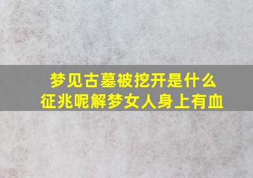 梦见古墓被挖开是什么征兆呢解梦女人身上有血