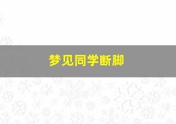 梦见同学断脚