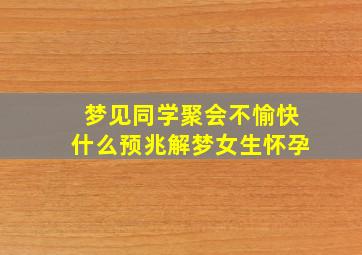 梦见同学聚会不愉快什么预兆解梦女生怀孕