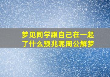 梦见同学跟自己在一起了什么预兆呢周公解梦