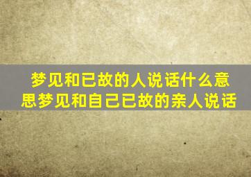 梦见和已故的人说话什么意思梦见和自己已故的亲人说话