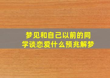 梦见和自己以前的同学谈恋爱什么预兆解梦