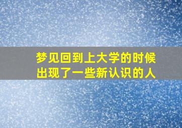 梦见回到上大学的时候出现了一些新认识的人