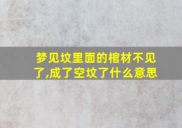 梦见坟里面的棺材不见了,成了空坟了什么意思