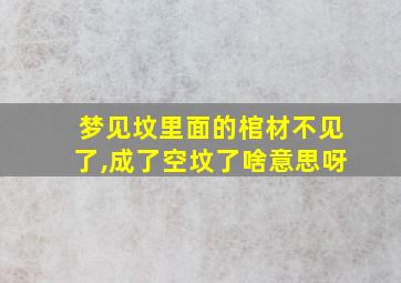 梦见坟里面的棺材不见了,成了空坟了啥意思呀