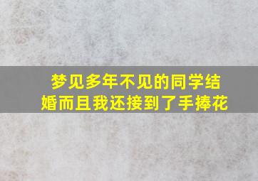 梦见多年不见的同学结婚而且我还接到了手捧花