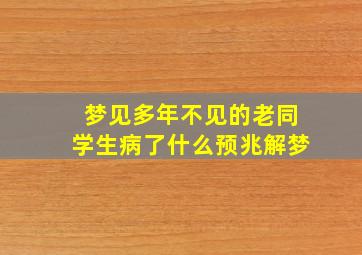 梦见多年不见的老同学生病了什么预兆解梦