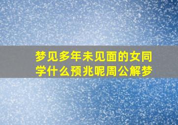 梦见多年未见面的女同学什么预兆呢周公解梦