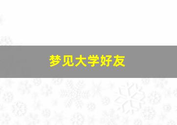 梦见大学好友