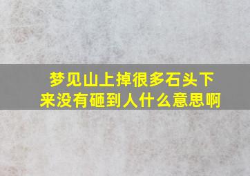 梦见山上掉很多石头下来没有砸到人什么意思啊