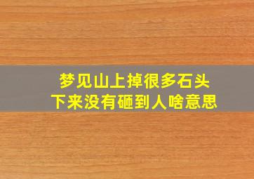 梦见山上掉很多石头下来没有砸到人啥意思