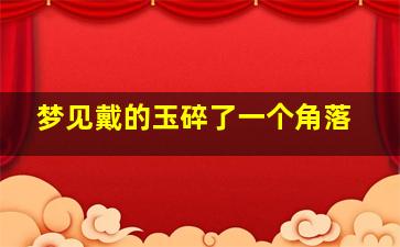 梦见戴的玉碎了一个角落