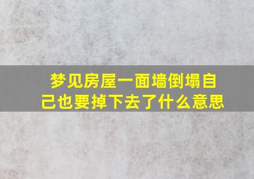 梦见房屋一面墙倒塌自己也要掉下去了什么意思