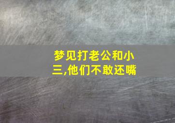 梦见打老公和小三,他们不敢还嘴