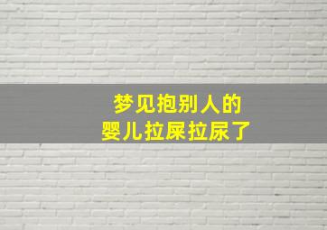 梦见抱别人的婴儿拉屎拉尿了