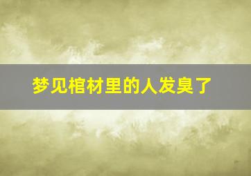 梦见棺材里的人发臭了