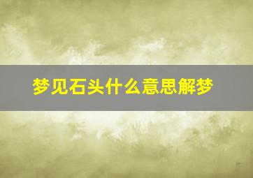 梦见石头什么意思解梦