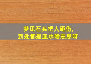 梦见石头把人砸伤,到处都是血水啥意思呀